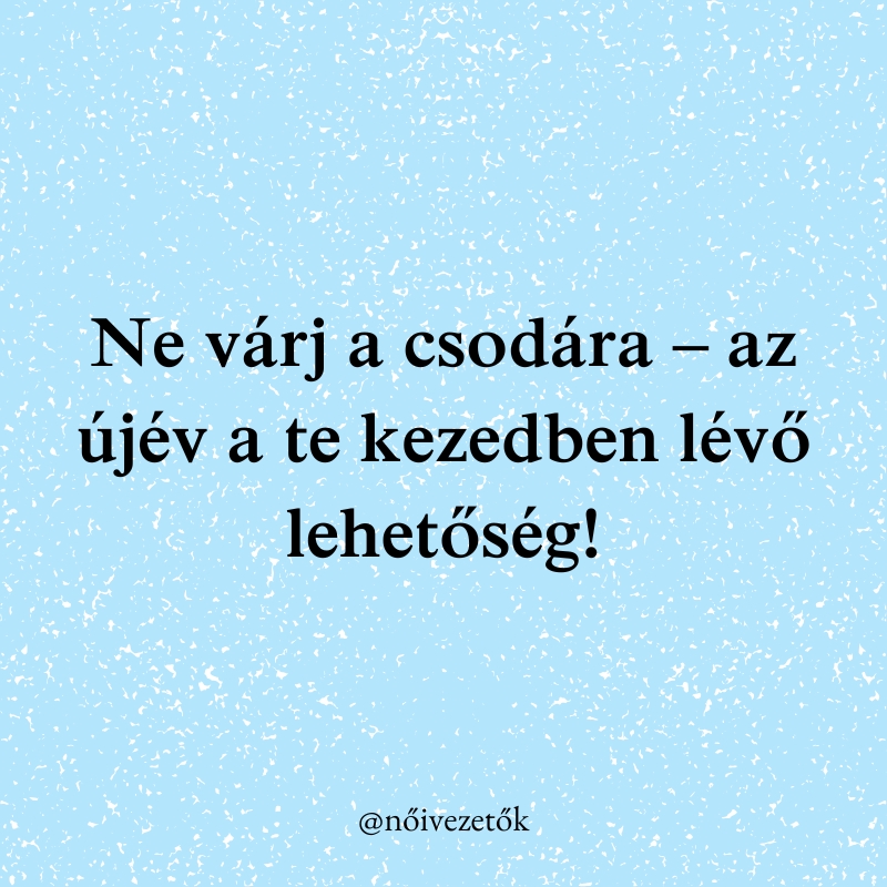 "Ne várj a csodára – az újév a te kezedben lévő lehetőség!"
