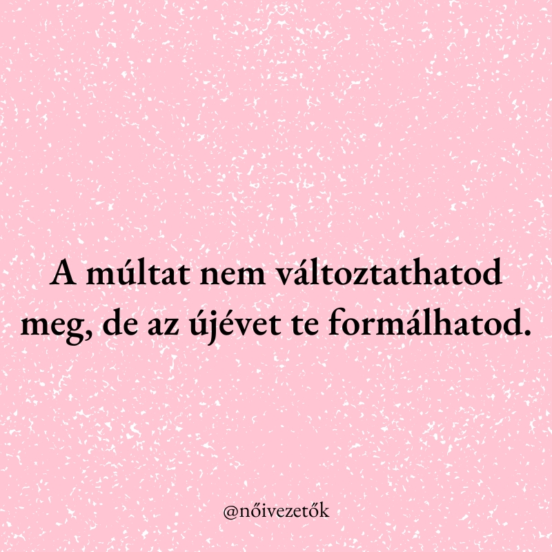 "A múltat nem változtathatod meg, de az újévet te formálhatod."