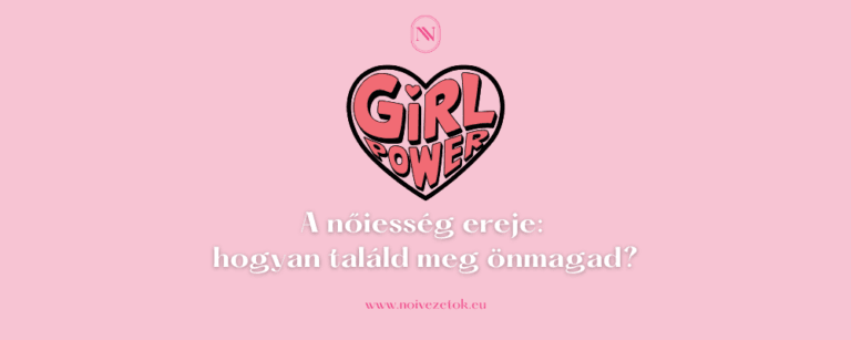 A nőiesség ereje: hogyan találd meg önmagad? - Női Vezetők