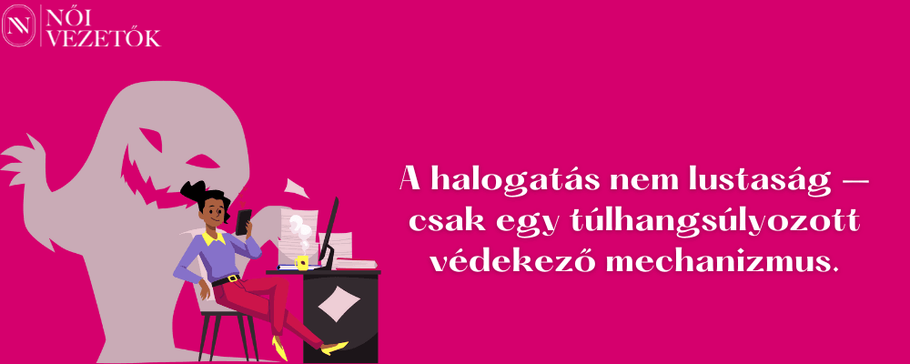 Illusztráció: nő az íróasztalnál a telefonját nézi, mögötte kísértetárnyék. Felirat: A halogatás nem lustaság, csak egy túlhangsúlyozott védekező mechanizmus.