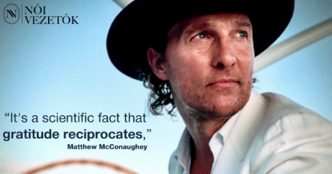 “It's a scientific fact that gratitude reciprocates,” - Matthew McConaughey